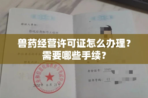 全国兽药经营许可证怎么办理?需要哪些手续?