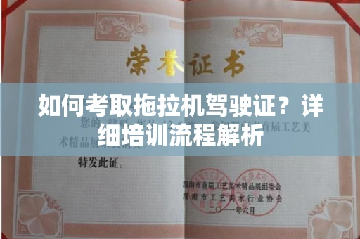 全国如何考取拖拉机驾驶证?详细培训流程解析