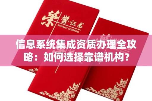全国信息系统集成资质办理全攻略:如何选择靠谱机构?