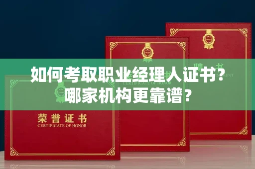 全国如何考取职业经理人证书?哪家机构更靠谱?