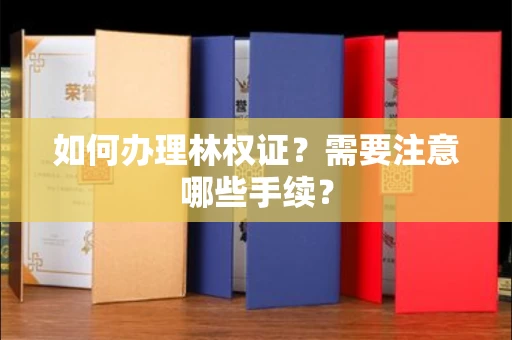 全国如何办理林权证?需要注意哪些手续?