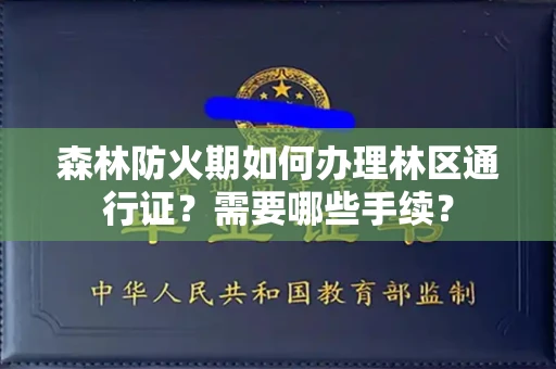 全国森林防火期如何办理林区通行证?需要哪些手续?