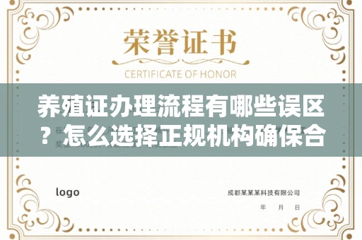 全国养殖证办理流程有哪些误区？怎么选择正规机构确保合规？