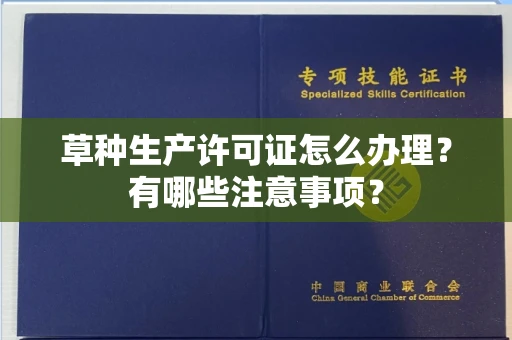 全国草种生产许可证怎么办理?有哪些注意事项?
