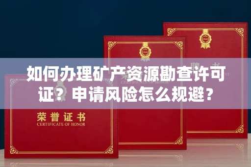 全国如何办理矿产资源勘查许可证?申请风险怎么规避?