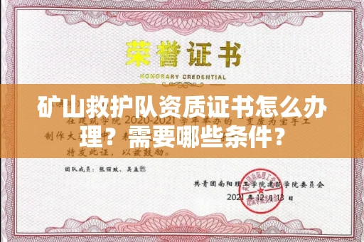全国矿山救护队资质证书怎么办理?需要哪些条件?