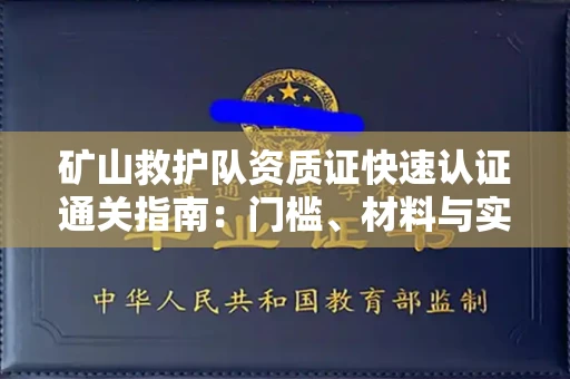 全国矿山救护队资质证快速认证通关指南：门槛、材料与实战技巧全解析