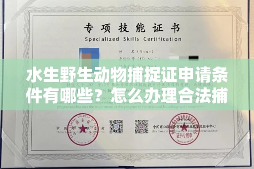 全国水生野生动物捕捉证申请条件有哪些?怎么办理合法捕捉手续?