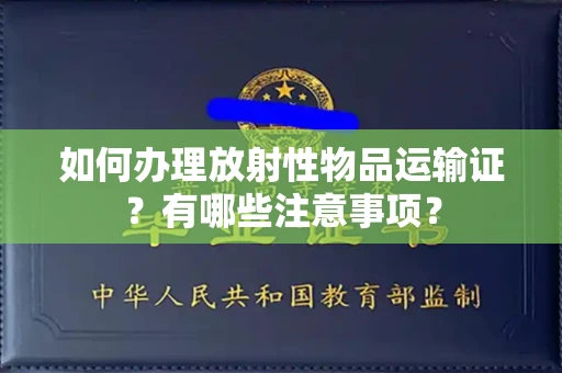 全国如何办理放射性物品运输证?有哪些注意事项?