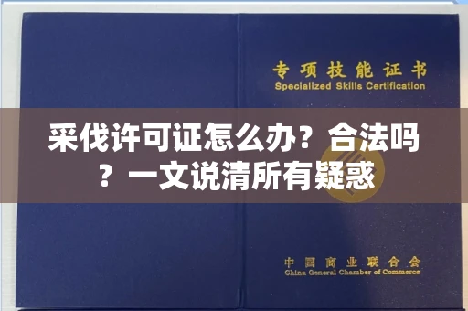 全国采伐许可证怎么办?合法吗?一文说清所有疑惑