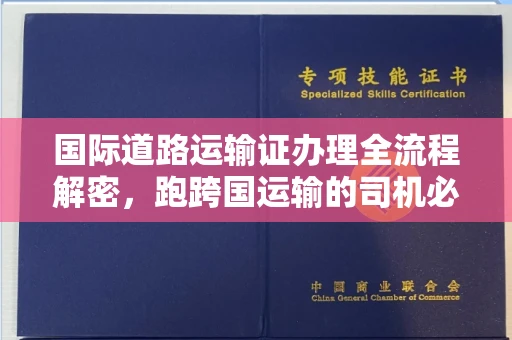 全国国际道路运输证办理全流程解密,跑跨国运输的司机必备