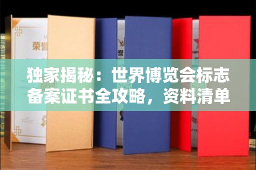 全国独家揭秘:世界博览会标志备案证书全攻略,资料清单+流程指南!