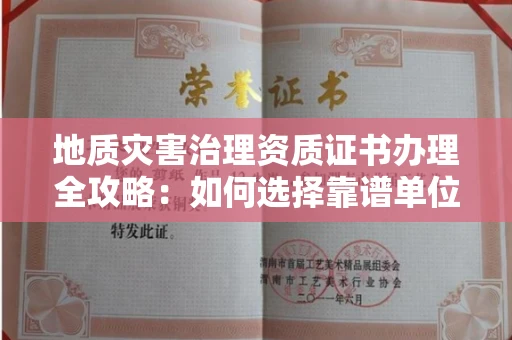 全国地质灾害治理资质证书办理全攻略:如何选择靠谱单位?