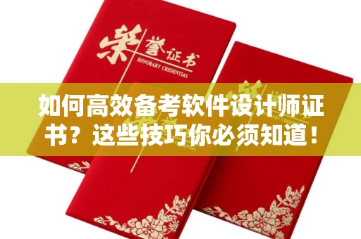 全国如何高效备考软件设计师证书?这些技巧你必须知道!